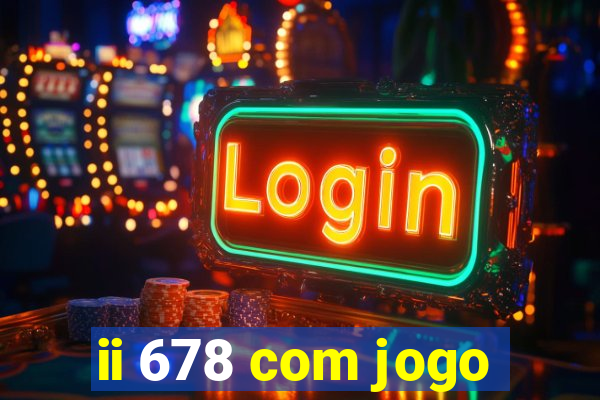 ii 678 com jogo